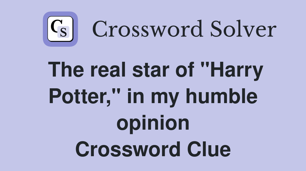 The real star of "Harry Potter," in my humble opinion Crossword Clue