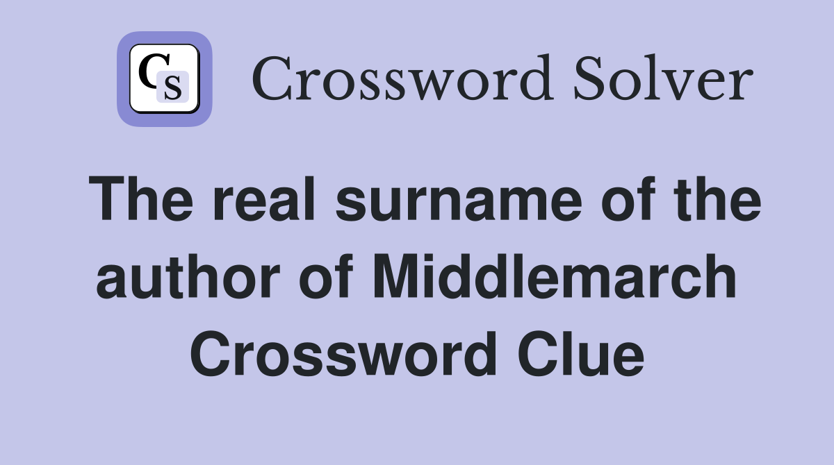 The real surname of the author of Middlemarch Crossword Clue