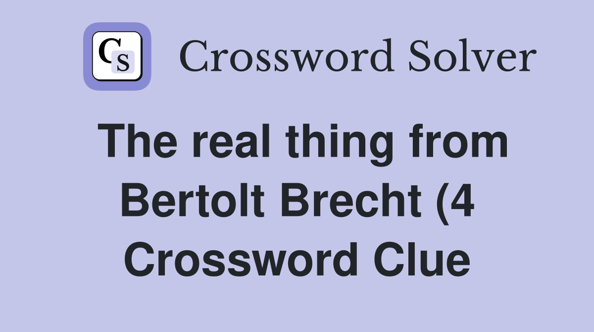 The real thing from Bertolt Brecht (4) Crossword Clue Answers The real thing from Bertolt Brecht (4) Crossword Clue Answers