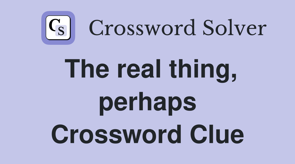 The real thing, perhaps Crossword Clue