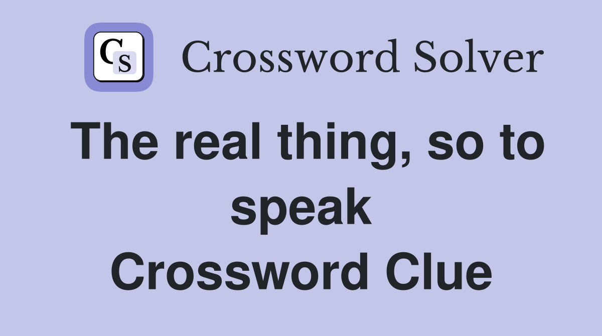 The real thing, so to speak Crossword Clue