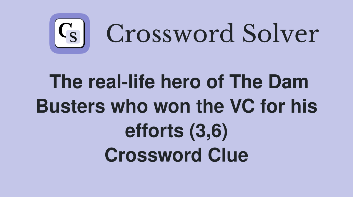 The real-life hero of The Dam Busters who won the VC for his efforts (3,6) Crossword Clue