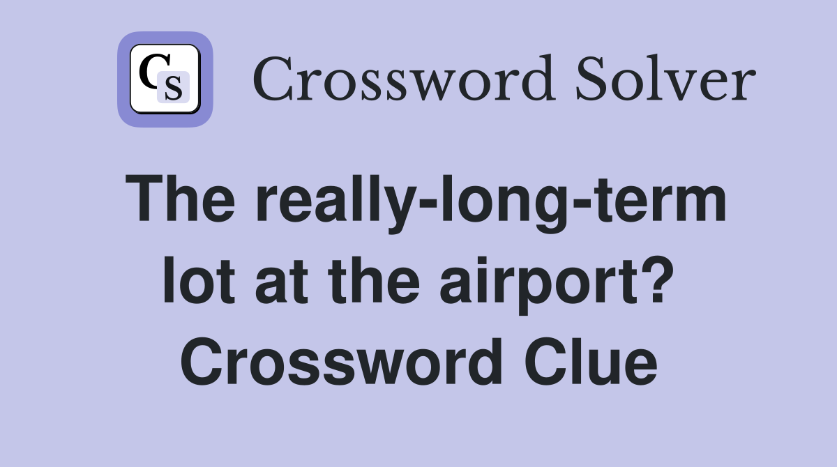 The really-long-term lot at the airport? Crossword Clue