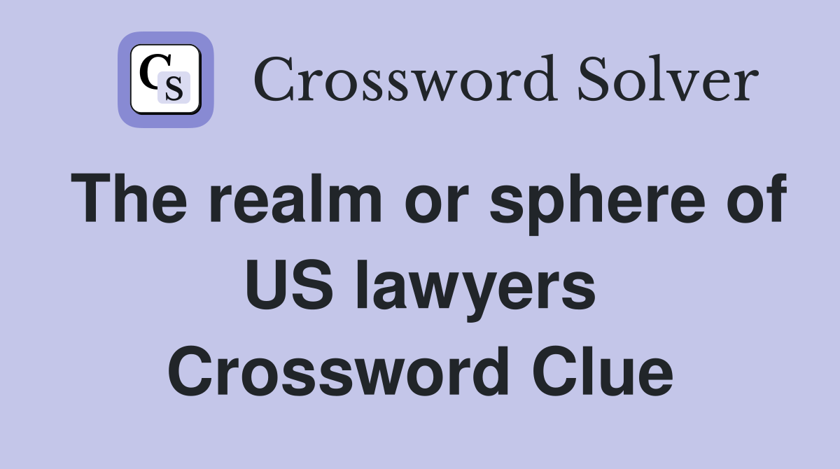 The realm or sphere of US lawyers Crossword Clue
