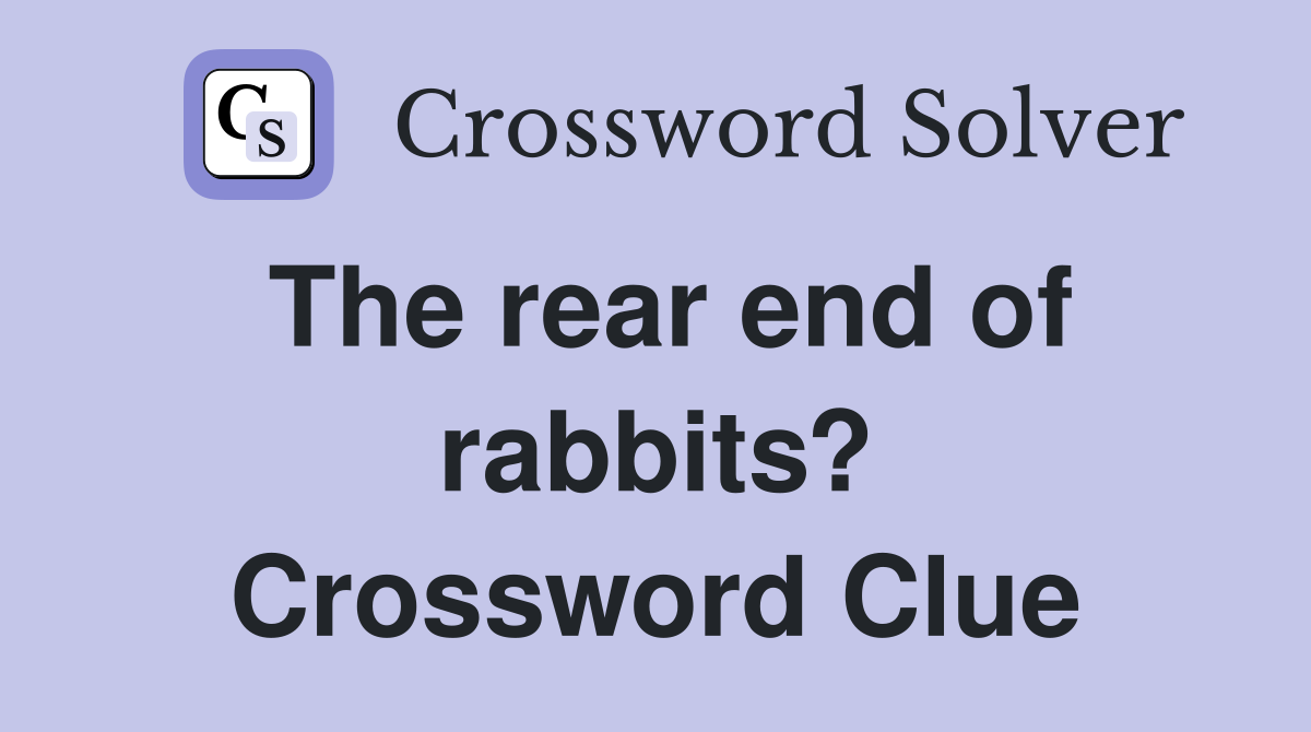 The rear end of rabbits? Crossword Clue