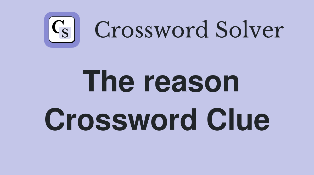 The reason Crossword Clue
