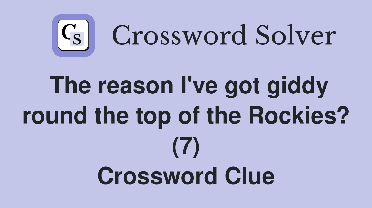 The reason I've got giddy round the top of the Rockies? (7) Crossword Clue