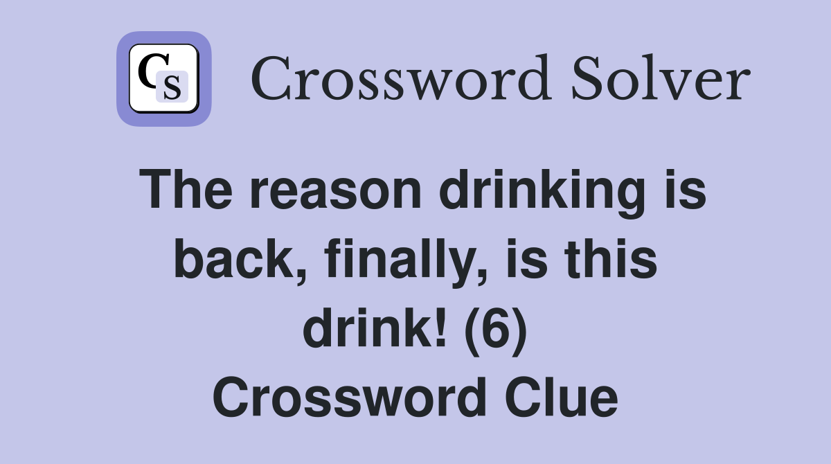 The reason drinking is back, finally, is this drink! (6) Crossword Clue