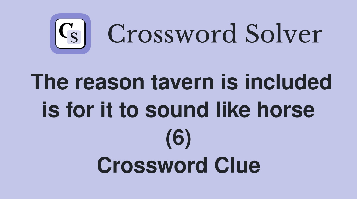 The reason tavern is included is for it to sound like horse (6) Crossword Clue