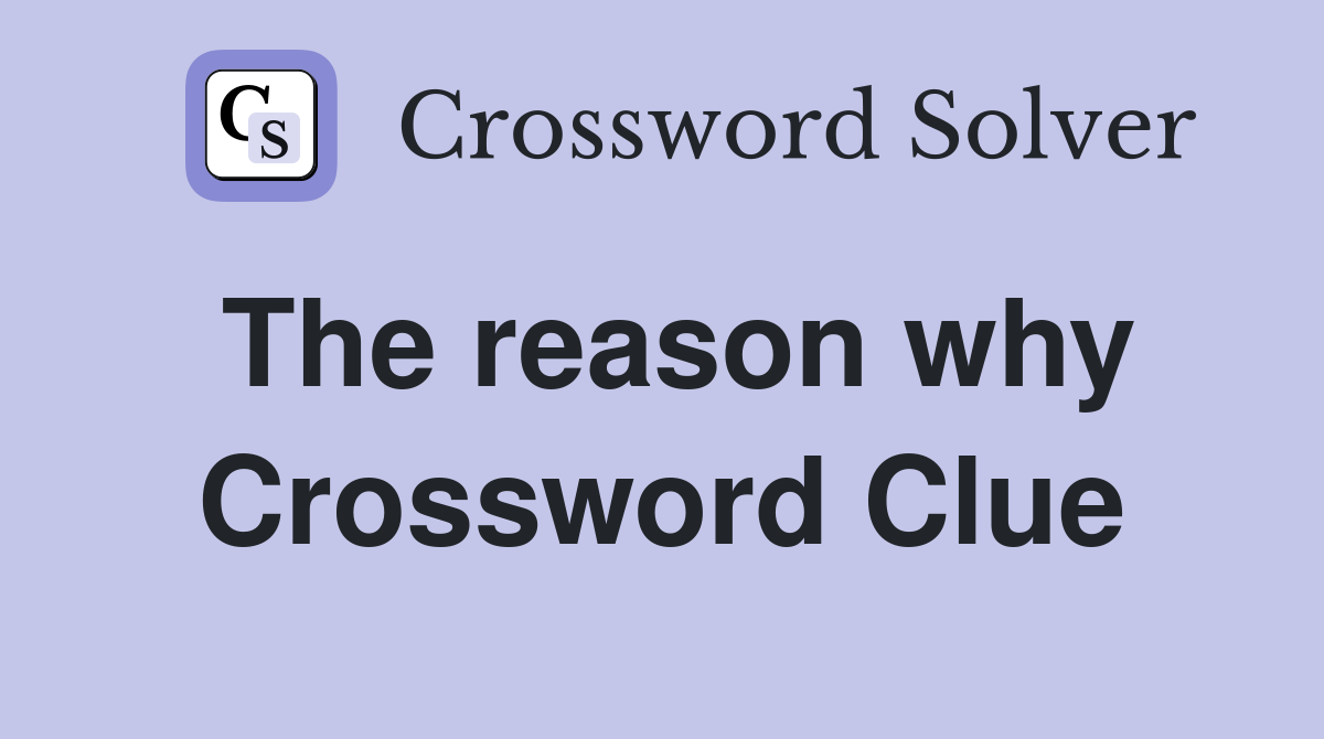 The reason why Crossword Clue