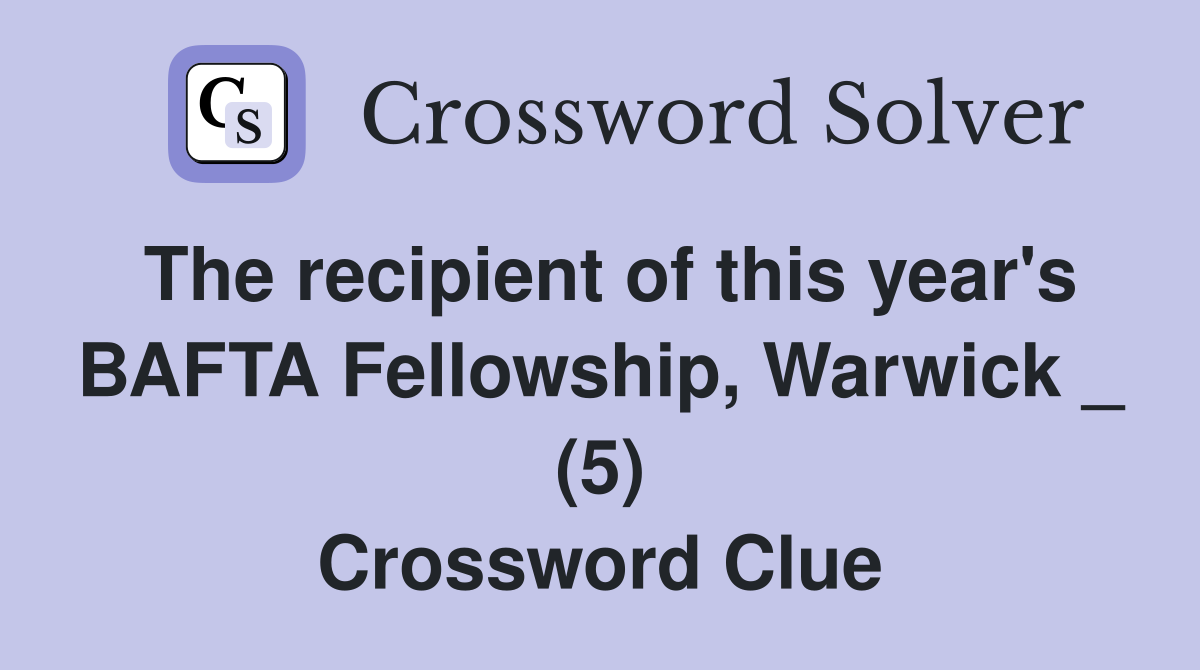 The recipient of this year's BAFTA Fellowship, Warwick _ (5) Crossword Clue