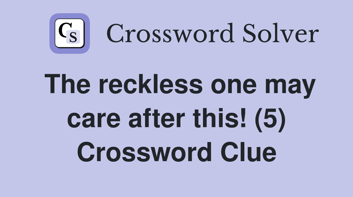 The reckless one may care after this! (5) Crossword Clue