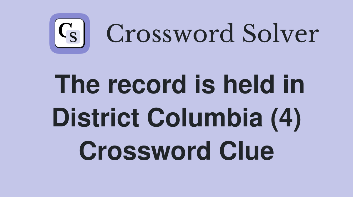The record is held in District Columbia (4) Crossword Clue