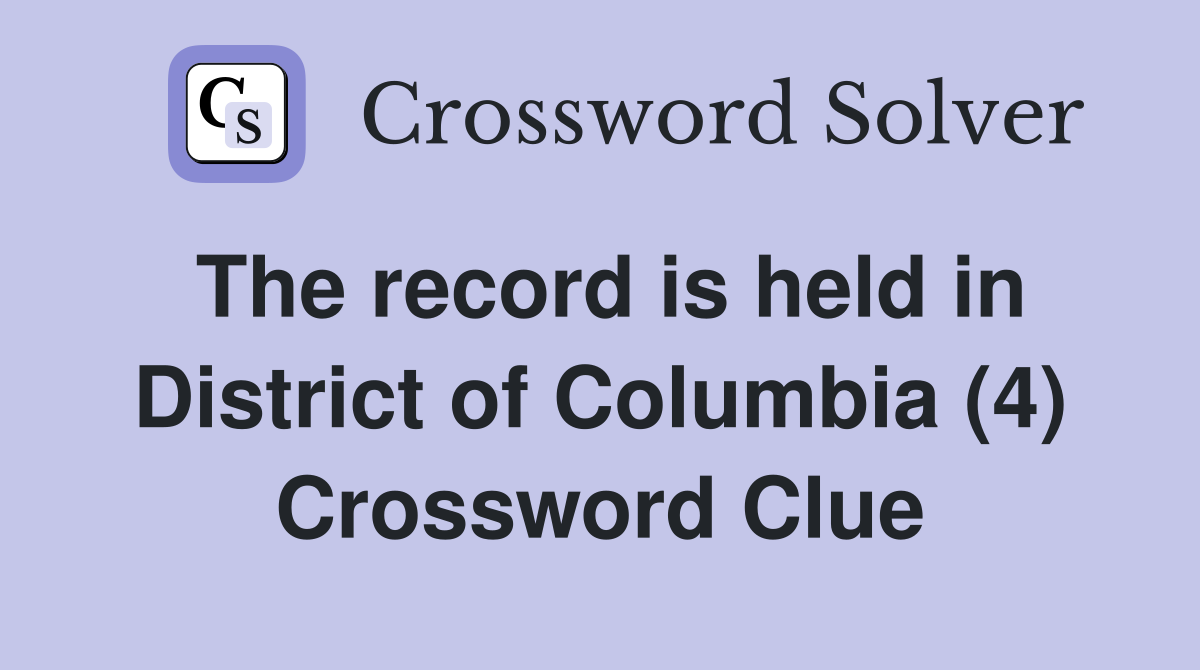 The record is held in District of Columbia (4) Crossword Clue