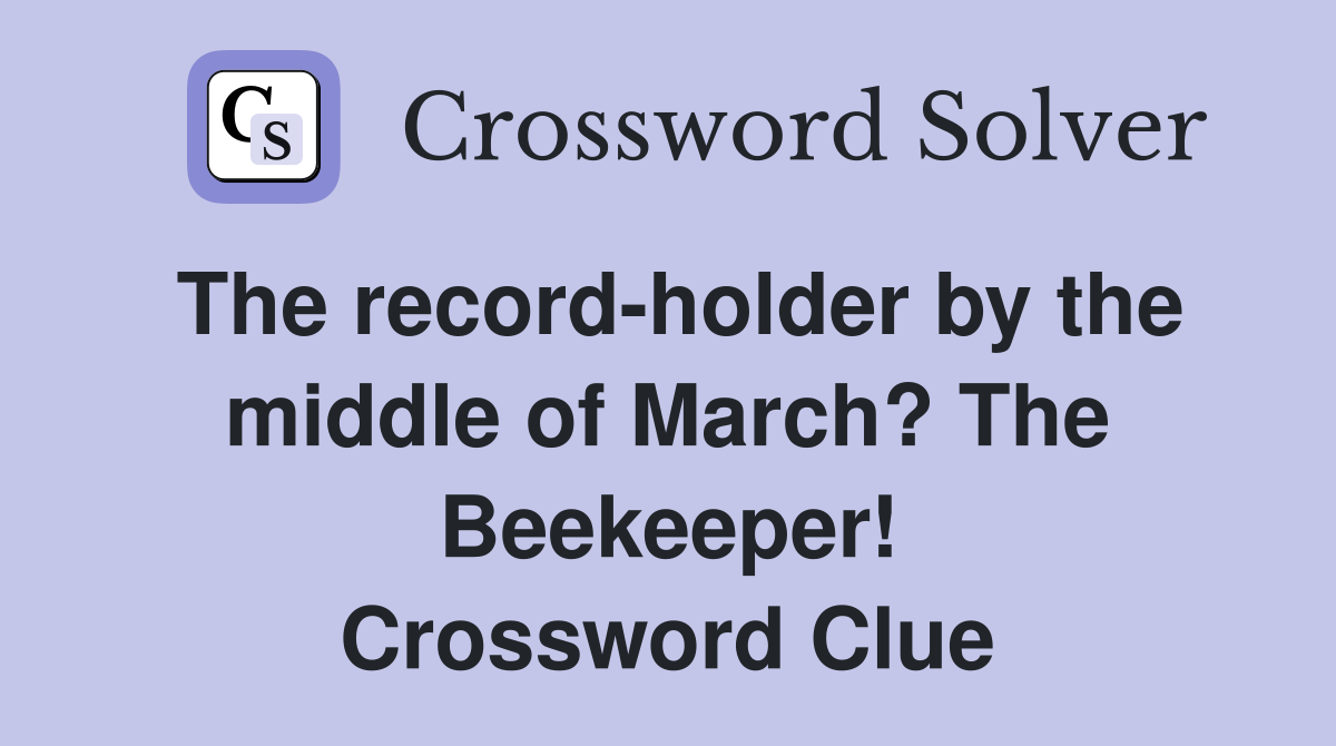 The record-holder by the middle of March? The Beekeeper! Crossword Clue