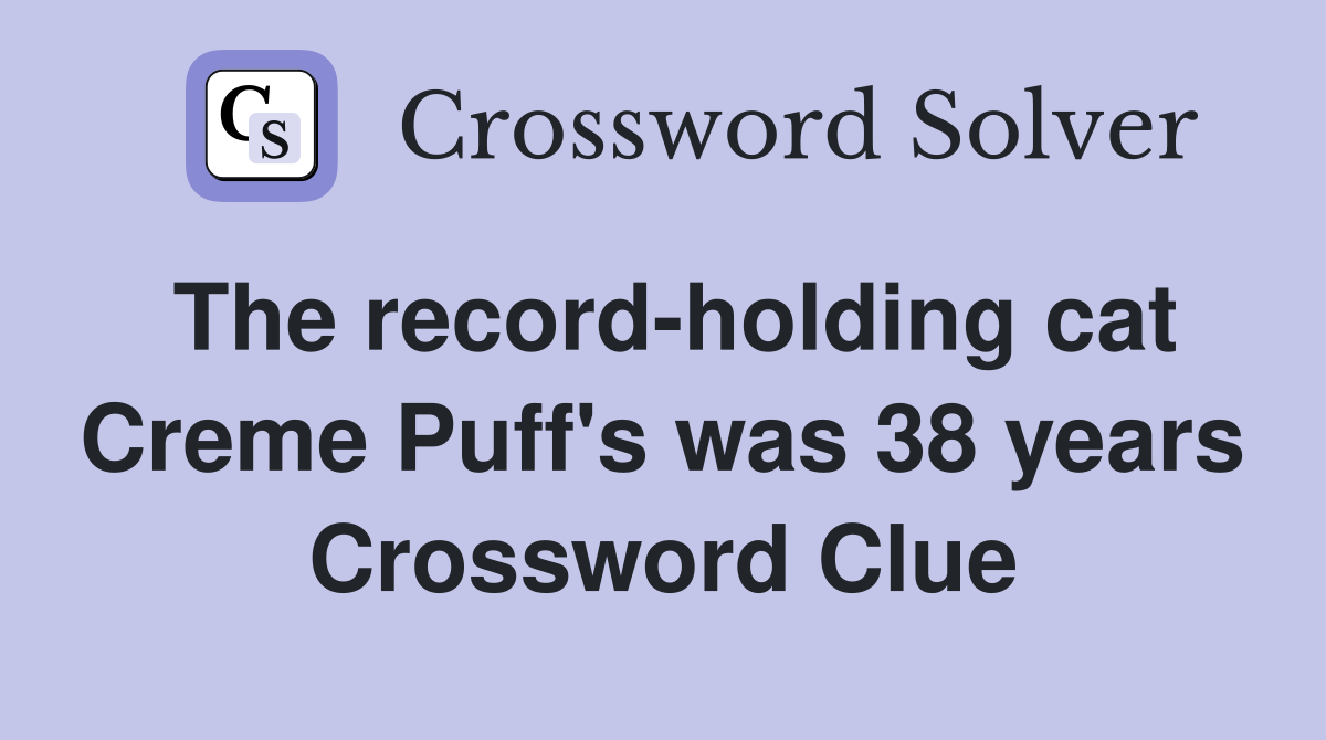 The record-holding cat Creme Puff's was 38 years Crossword Clue