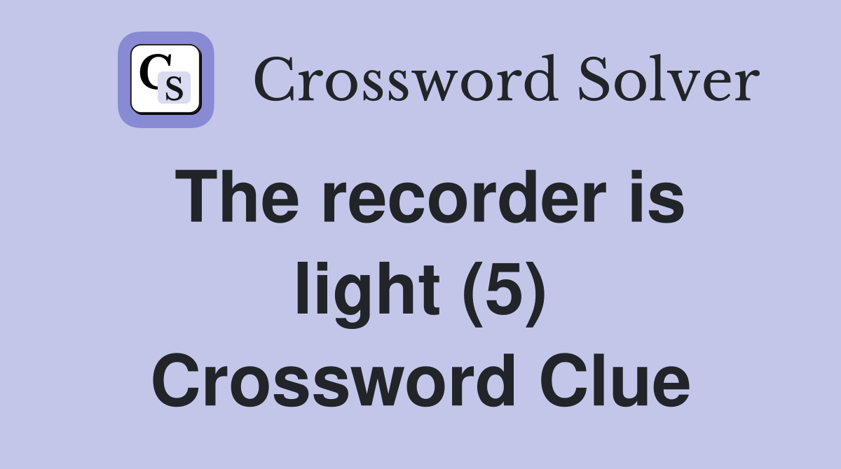 The recorder is light (5) Crossword Clue