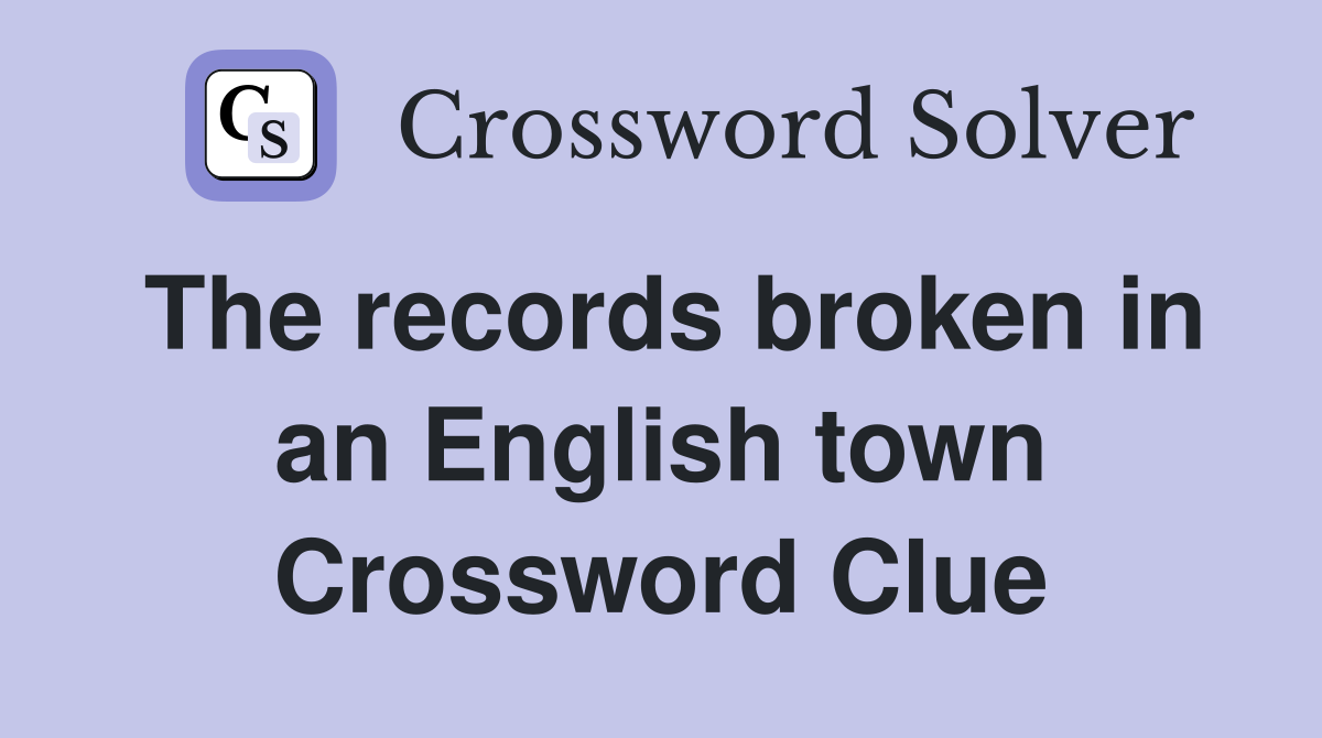 The records broken in an English town Crossword Clue