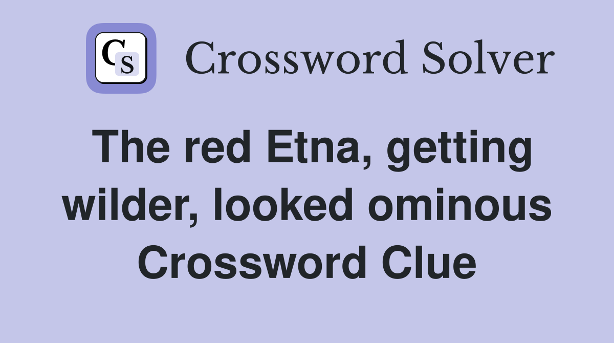 The red Etna, getting wilder, looked ominous Crossword Clue