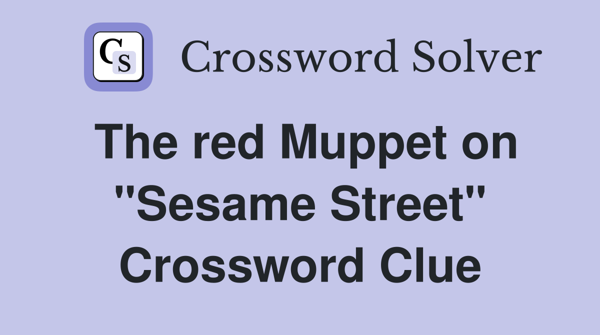The red Muppet on "Sesame Street" Crossword Clue