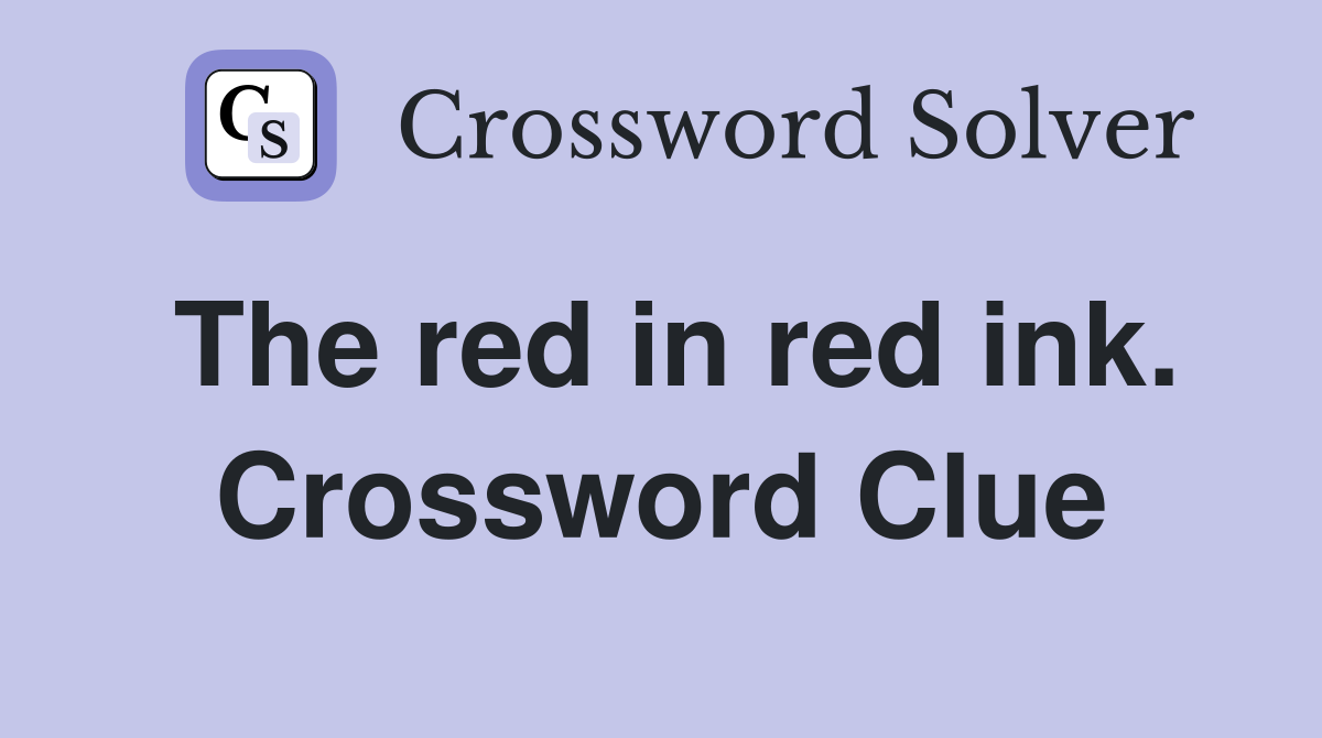 The red in red ink. Crossword Clue