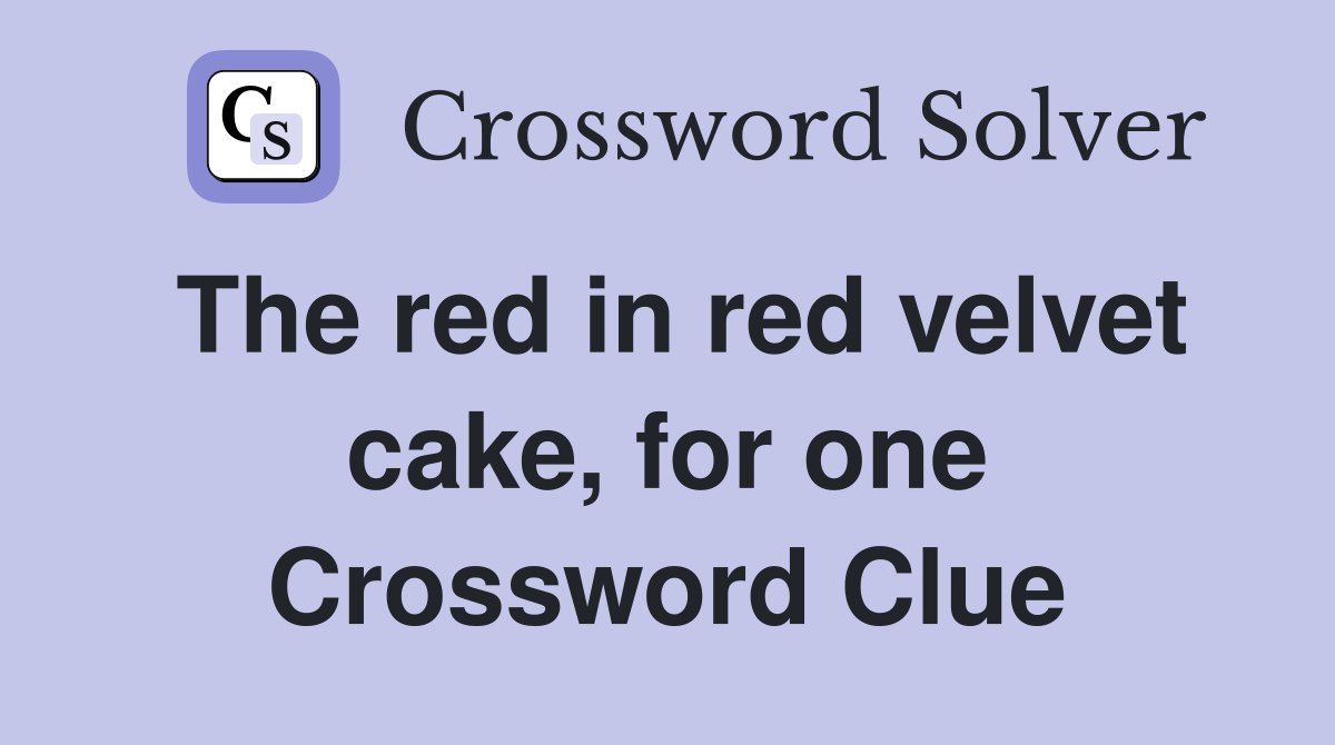The red in red velvet cake, for one Crossword Clue