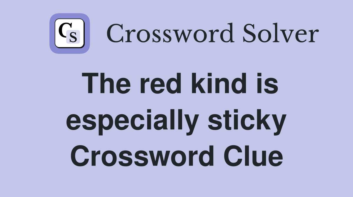 The red kind is especially sticky Crossword Clue