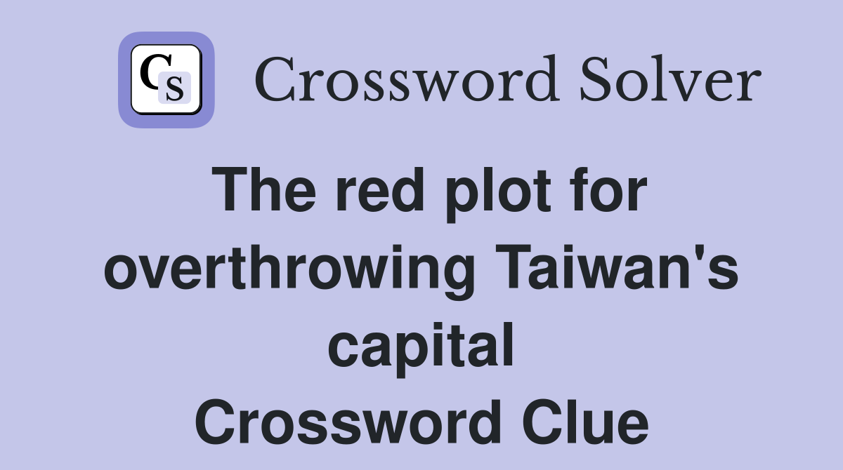 The red plot for overthrowing Taiwan's capital Crossword Clue