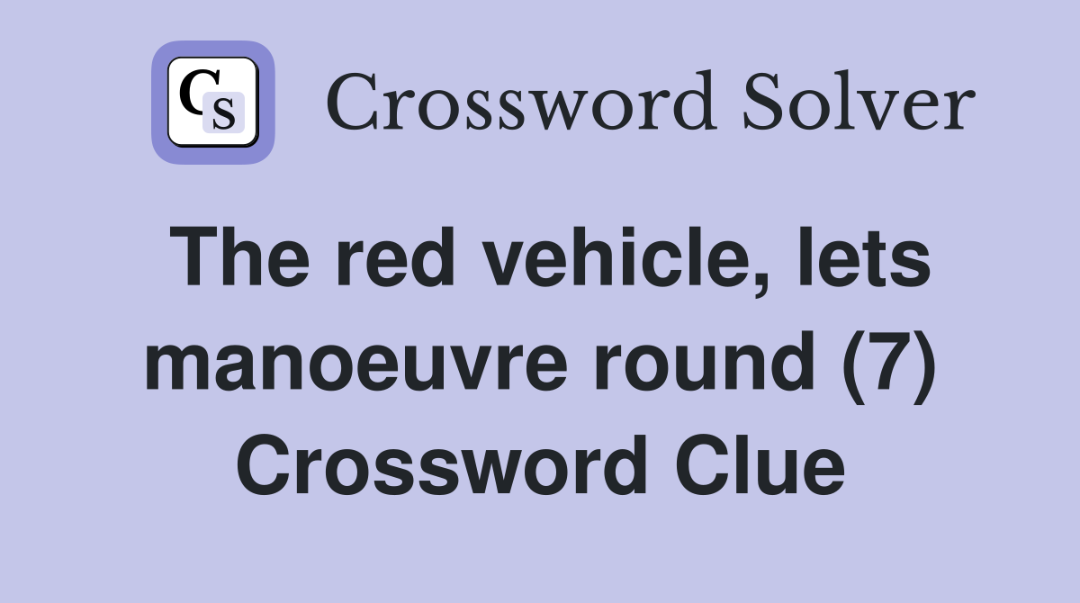 The red vehicle, lets manoeuvre round (7) Crossword Clue