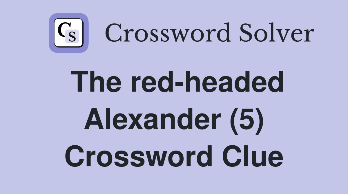 The red-headed Alexander (5) Crossword Clue