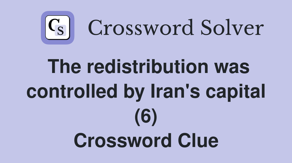 The redistribution was controlled by Iran's capital (6) Crossword Clue
