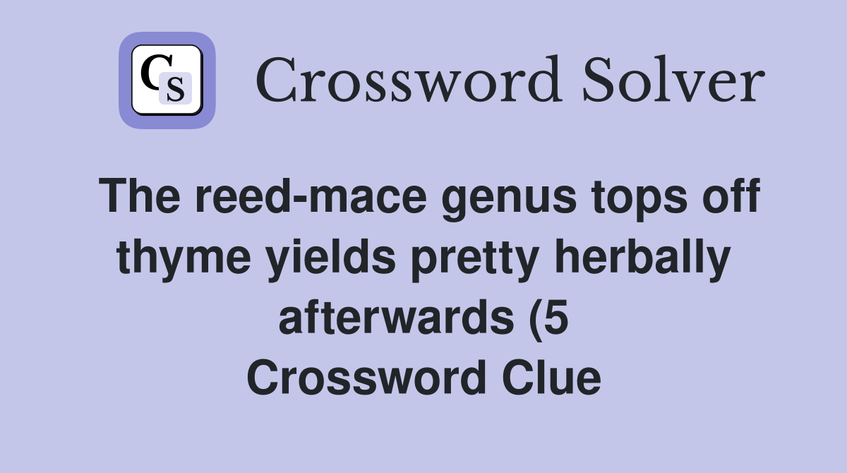 The reed mace genus tops off thyme yields pretty herbally afterwards (5 The reed mace genus tops off thyme yields pretty herbally afterwards (5