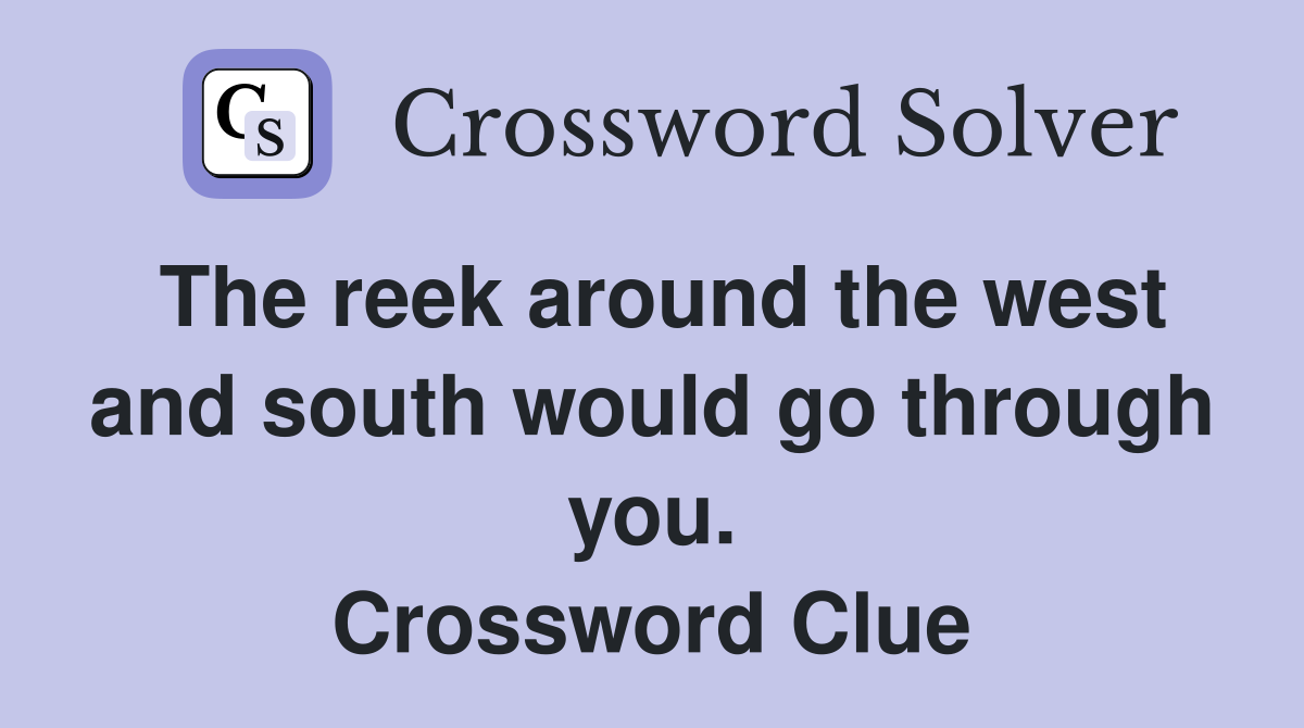 The reek around the west and south would go through you. Crossword Clue