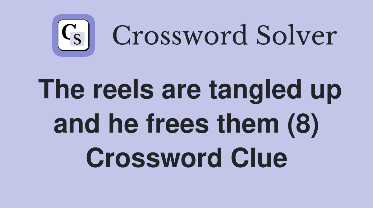 The reels are tangled up and he frees them (8) Crossword Clue