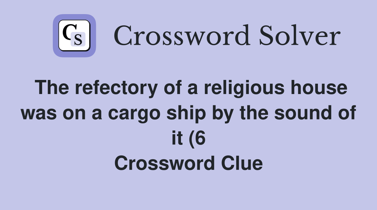 The refectory of a religious house was on a cargo ship by the sound of The refectory of a religious house was on a cargo ship by the sound of