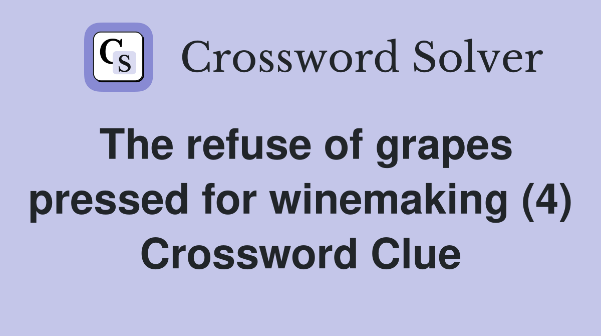 The refuse of grapes pressed for winemaking (4) Crossword Clue