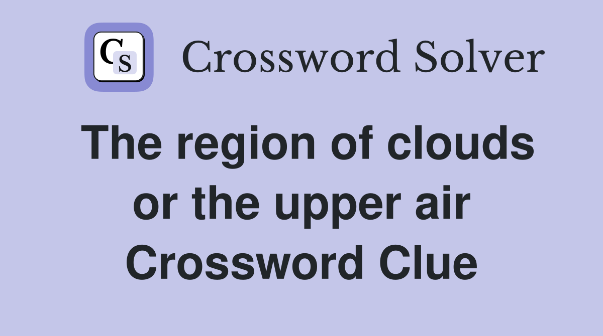 The region of clouds or the upper air Crossword Clue