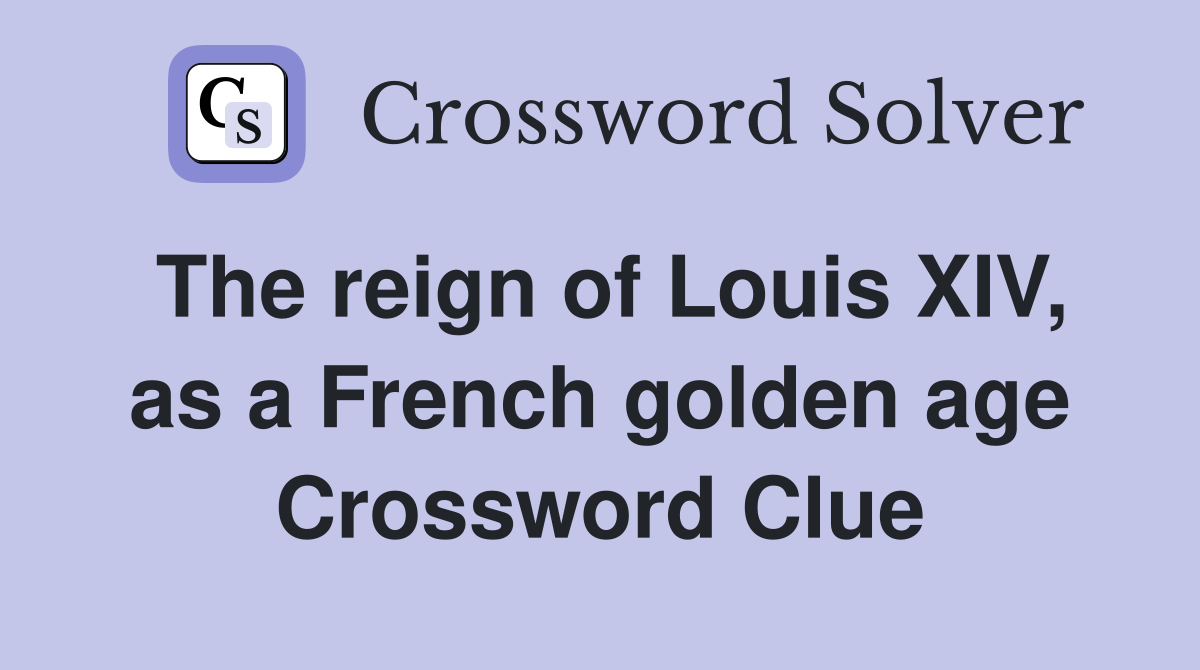 The reign of Louis XIV, as a French golden age Crossword Clue