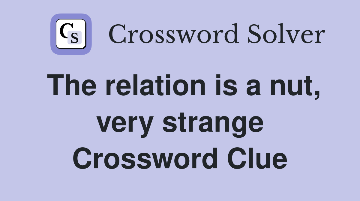 The relation is a nut, very strange Crossword Clue