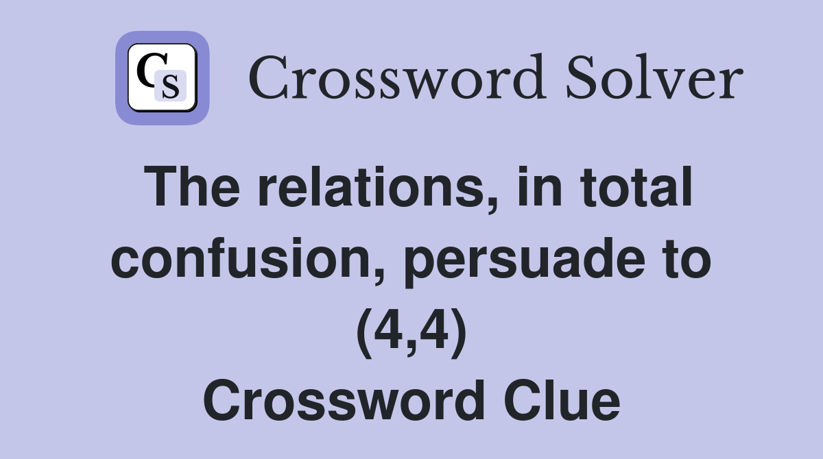 The relations, in total confusion, persuade to (4,4) Crossword Clue