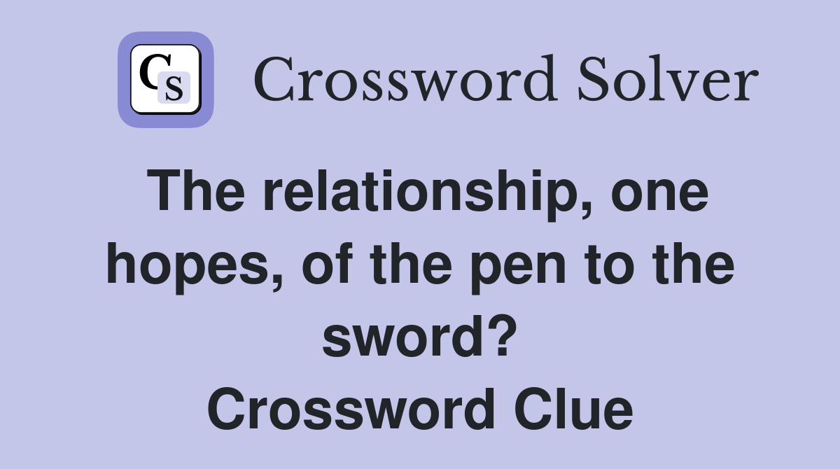 The relationship, one hopes, of the pen to the sword? Crossword Clue