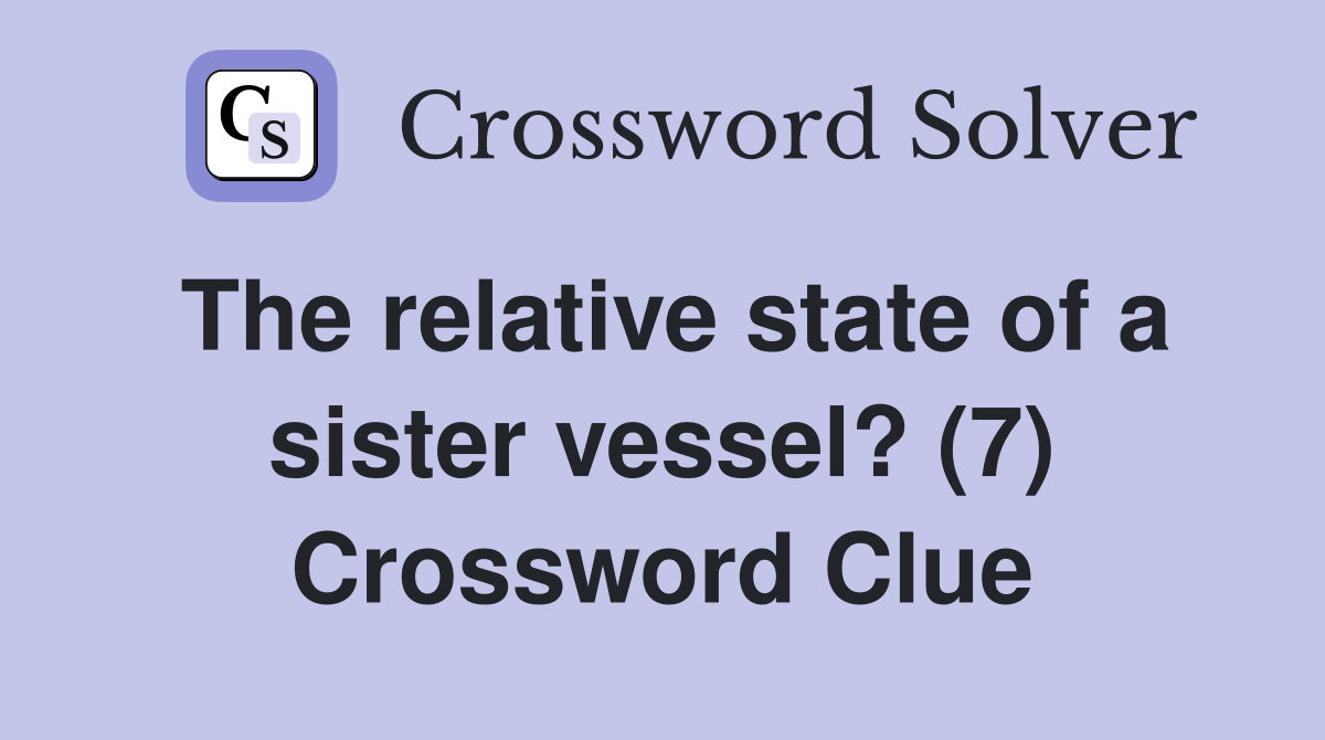 The relative state of a sister vessel? (7) Crossword Clue