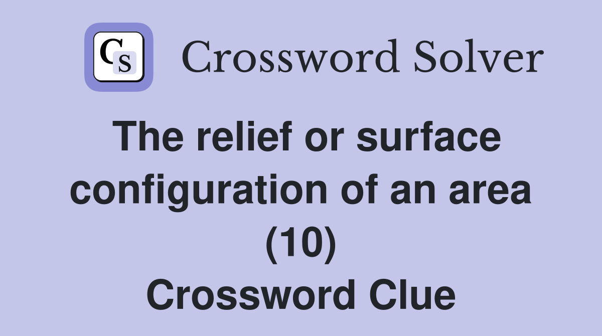 The relief or surface configuration of an area (10) Crossword Clue