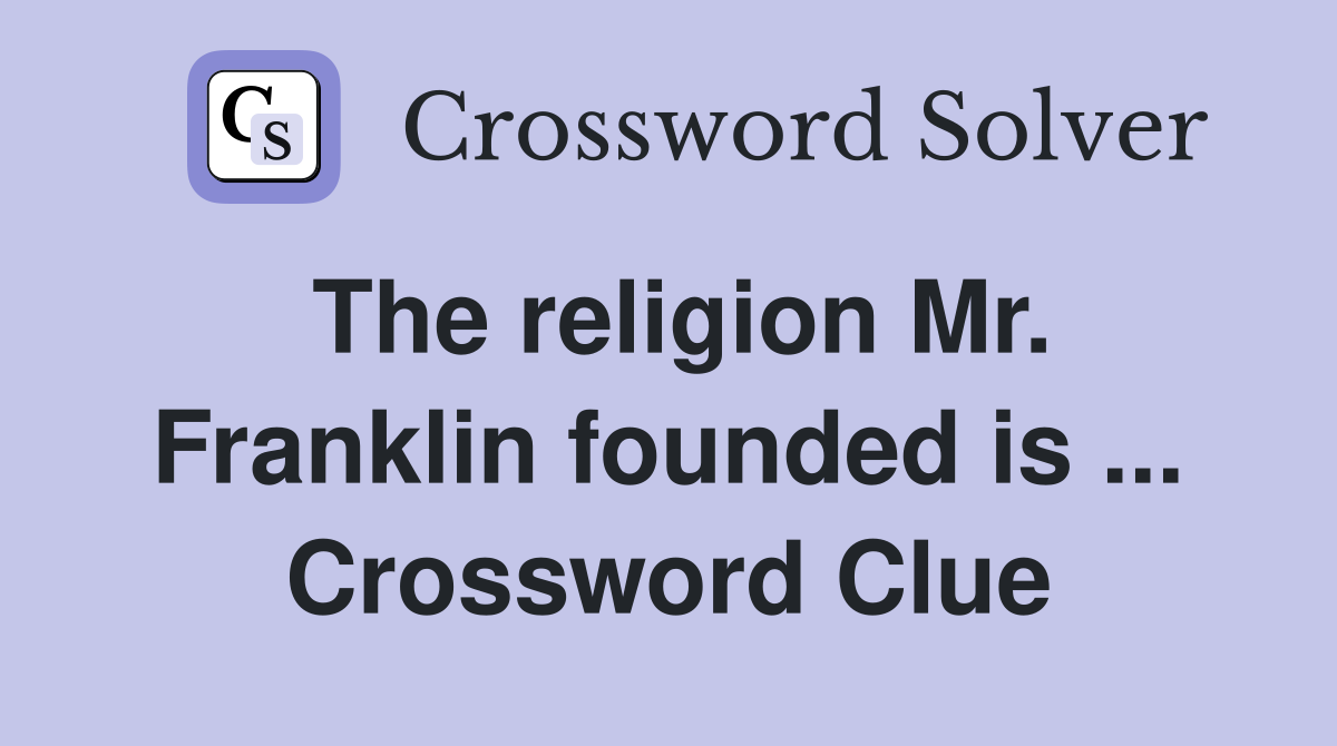 The religion Mr. Franklin founded is ... Crossword Clue
