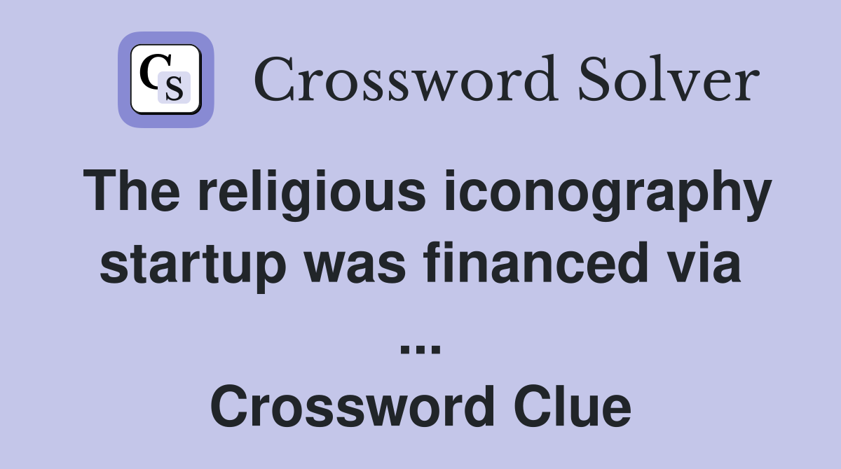 The religious iconography startup was financed via ... Crossword Clue