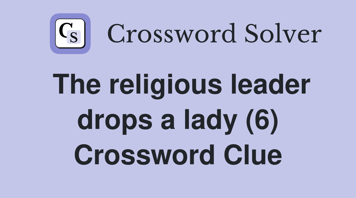 The religious leader drops a lady (6) Crossword Clue