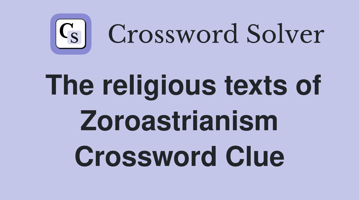 The religious texts of Zoroastrianism Crossword Clue