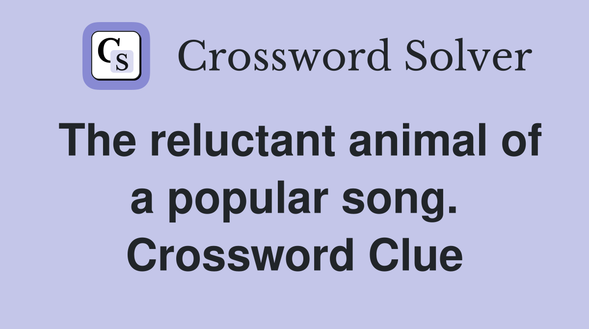 The reluctant animal of a popular song. Crossword Clue