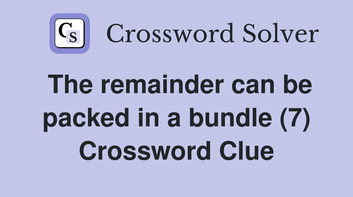 The remainder can be packed in a bundle (7) Crossword Clue