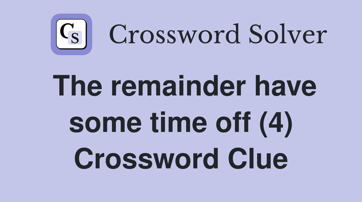 The remainder have some time off (4) Crossword Clue